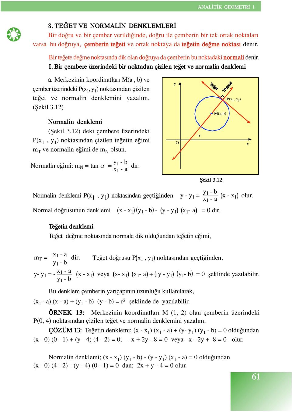 Merkezinin koordinatlar M(a, b) ve çember üzerindeki P ( 1, 1 ) noktas ndan çizilen te et ve normalin denklemini azal m. (fiekil 3.1) Normalin denklemi (fiekil 3.