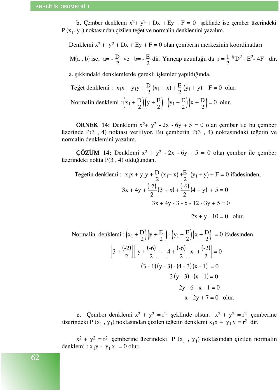 Normalin denklemi : 1 + D + E - 1 + E + D = 0 olur. ÖRNEK 14: Denklemi + - - 6 + 5 = 0 olan çember ile bu çember üzerinde P(3, 4) noktas verilior.