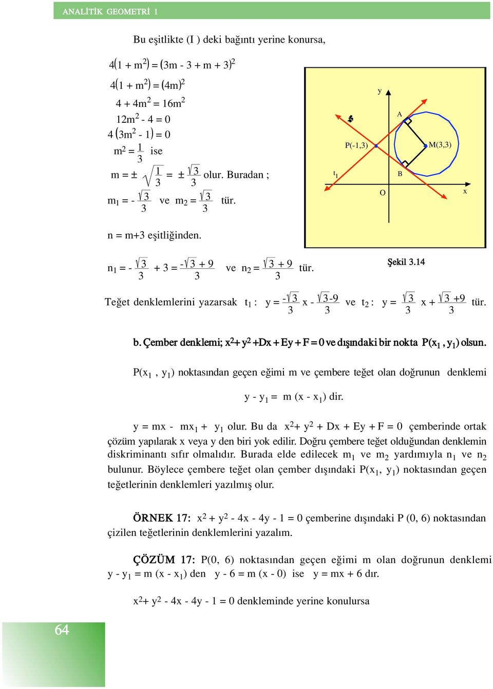 14 Te et denklemlerini azarsak t 1 : = - 3 3-3-9 3 ve t : = 3 3 + 3 +9 3 tür. b. Çember denklemi; + +D + E + F = 0 ve d fl ndaki bir nokta P( 1, 1 ) olsun.