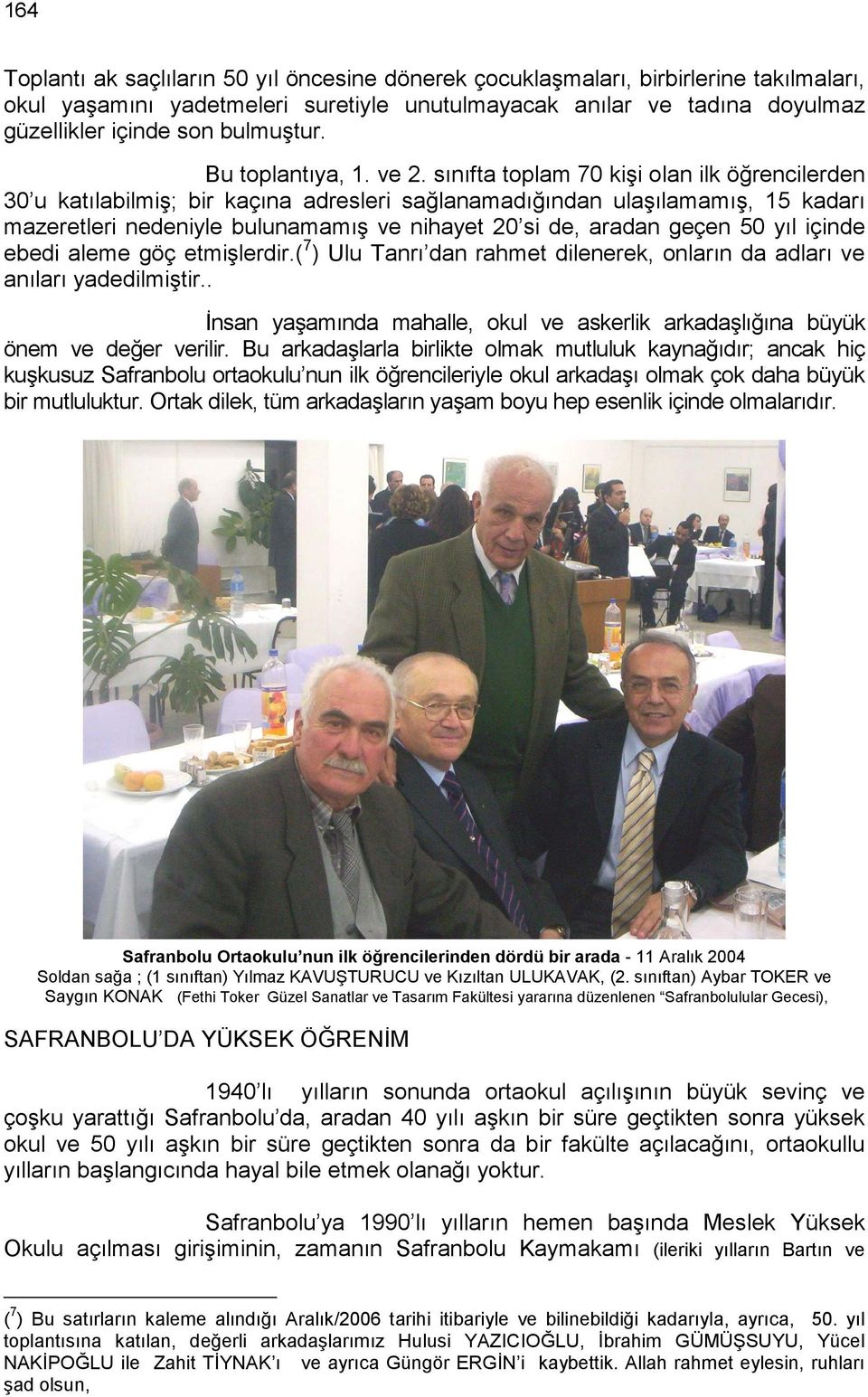 sınıfta toplam 70 kişi olan ilk öğrencilerden 30 u katılabilmiş; bir kaçına adresleri sağlanamadığından ulaşılamamış, 15 kadarı mazeretleri nedeniyle bulunamamış ve nihayet 20 si de, aradan geçen 50