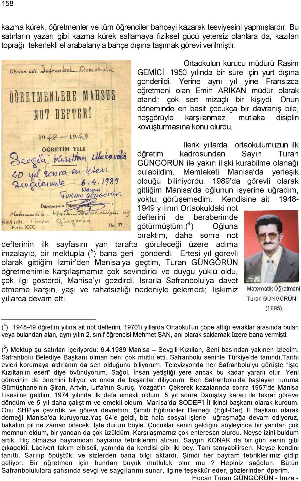 Ortaokulun kurucu müdürü Rasim GEMĐCĐ, 1950 yılında bir süre için yurt dışına gönderildi. Yerine aynı yıl yine Fransızca öğretmeni olan Emin ARIKAN müdür olarak atandı; çok sert mizaçlı bir kişiydi.