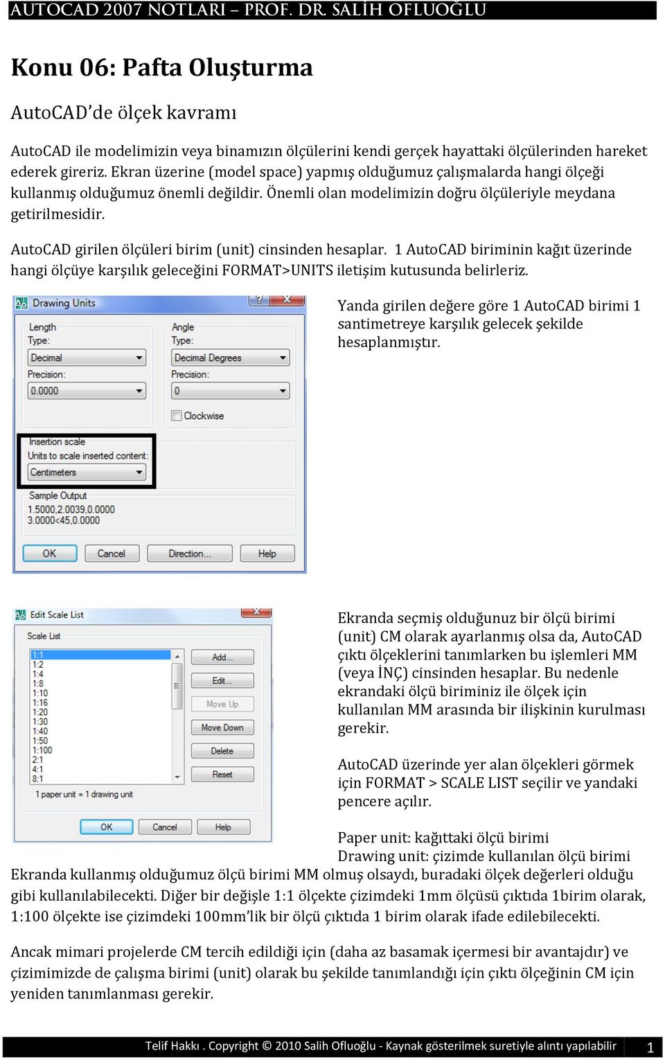 AutoCADgirilenölçüleribirim(unit)cinsindenhesaplar.1AutoCADbirimininkağıtüzerinde hangiölçüyekarşılıkgeleceğiniformat>unitsiletişimkutusundabelirleriz.