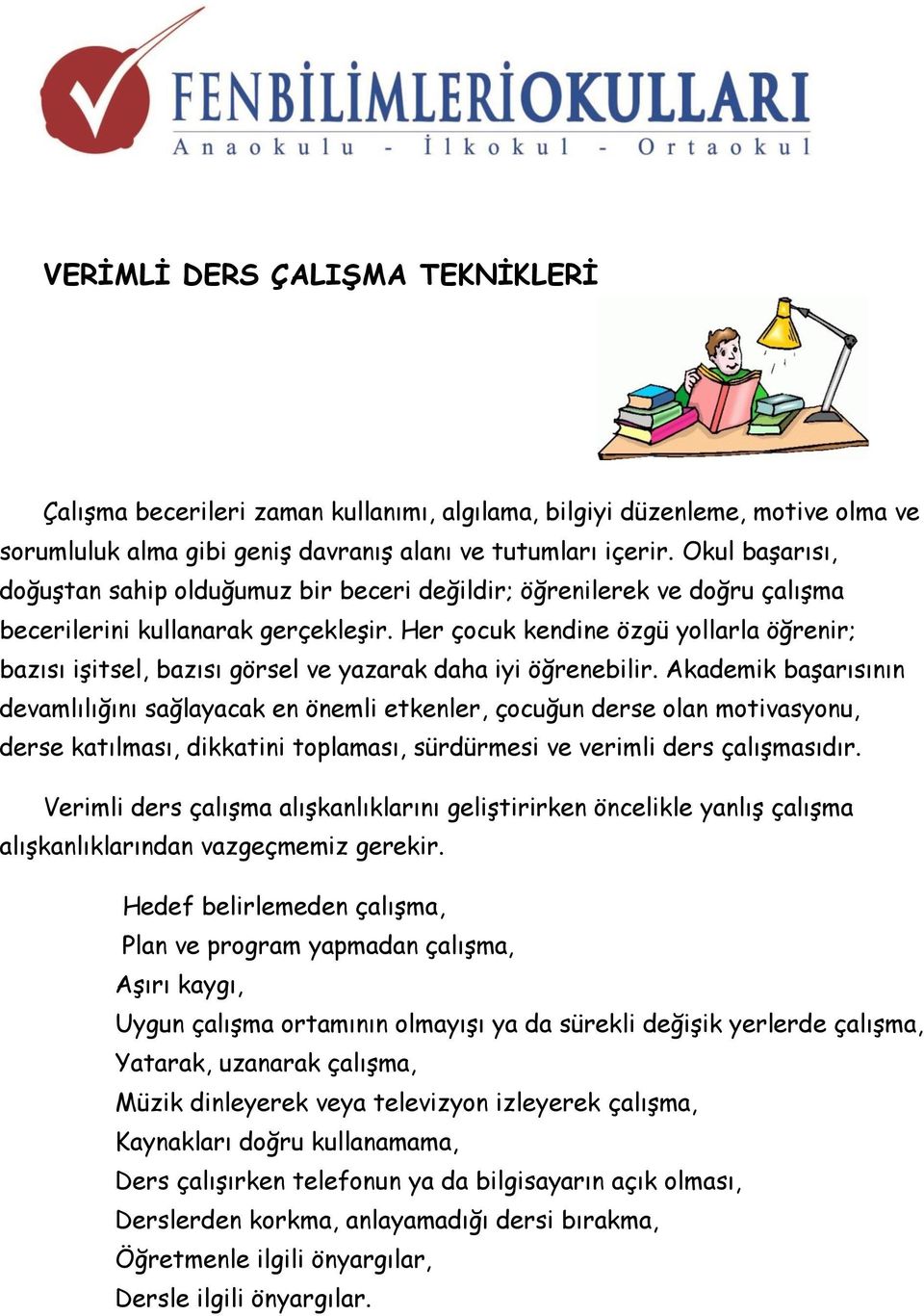 Her çocuk kendine özgü yollarla öğrenir; bazısı işitsel, bazısı görsel ve yazarak daha iyi öğrenebilir.