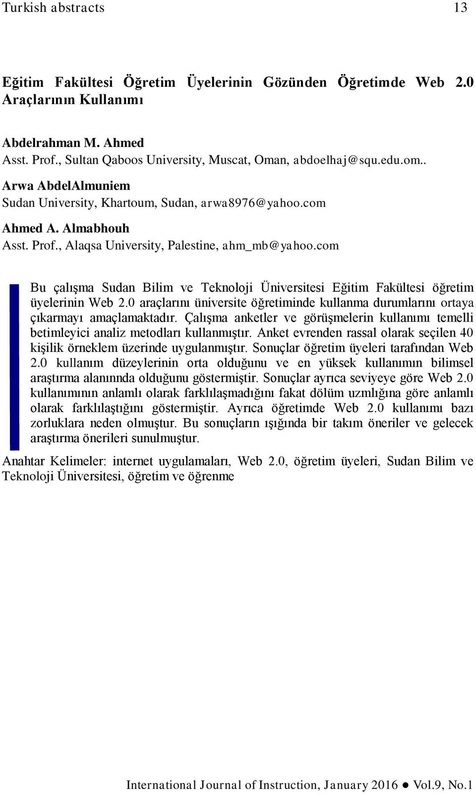 com Bu çalışma Sudan Bilim ve Teknoloji Üniversitesi Eğitim Fakültesi öğretim üyelerinin Web 2.0 araçlarını üniversite öğretiminde kullanma durumlarını ortaya çıkarmayı amaçlamaktadır.