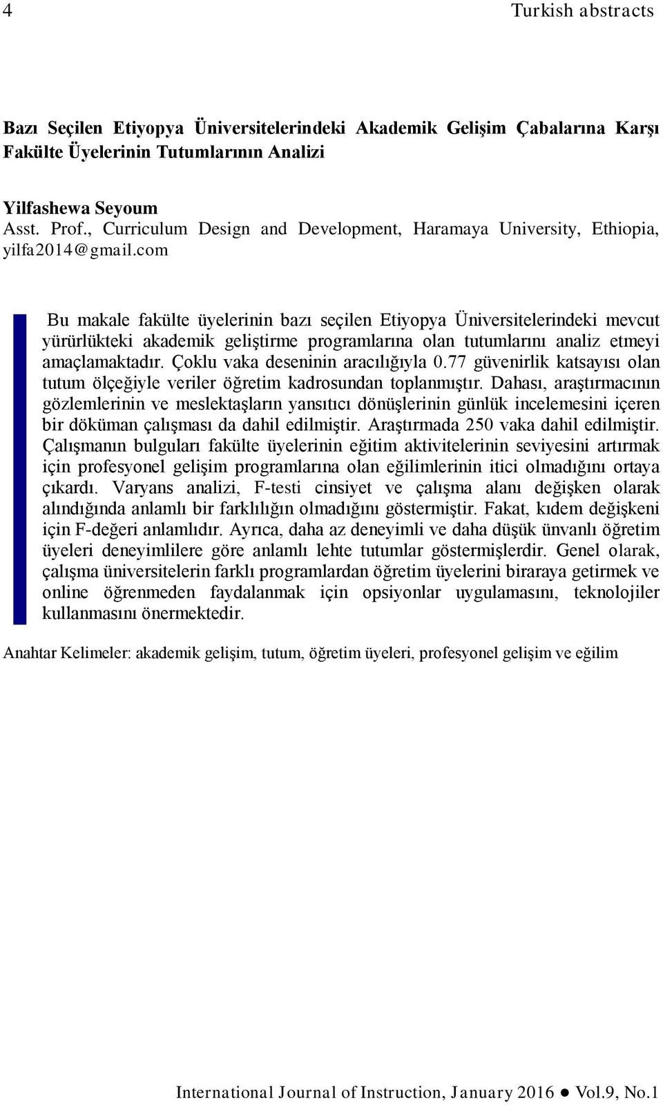 com Bu makale fakülte üyelerinin bazı seçilen Etiyopya Üniversitelerindeki mevcut yürürlükteki akademik geliştirme programlarına olan tutumlarını analiz etmeyi amaçlamaktadır.