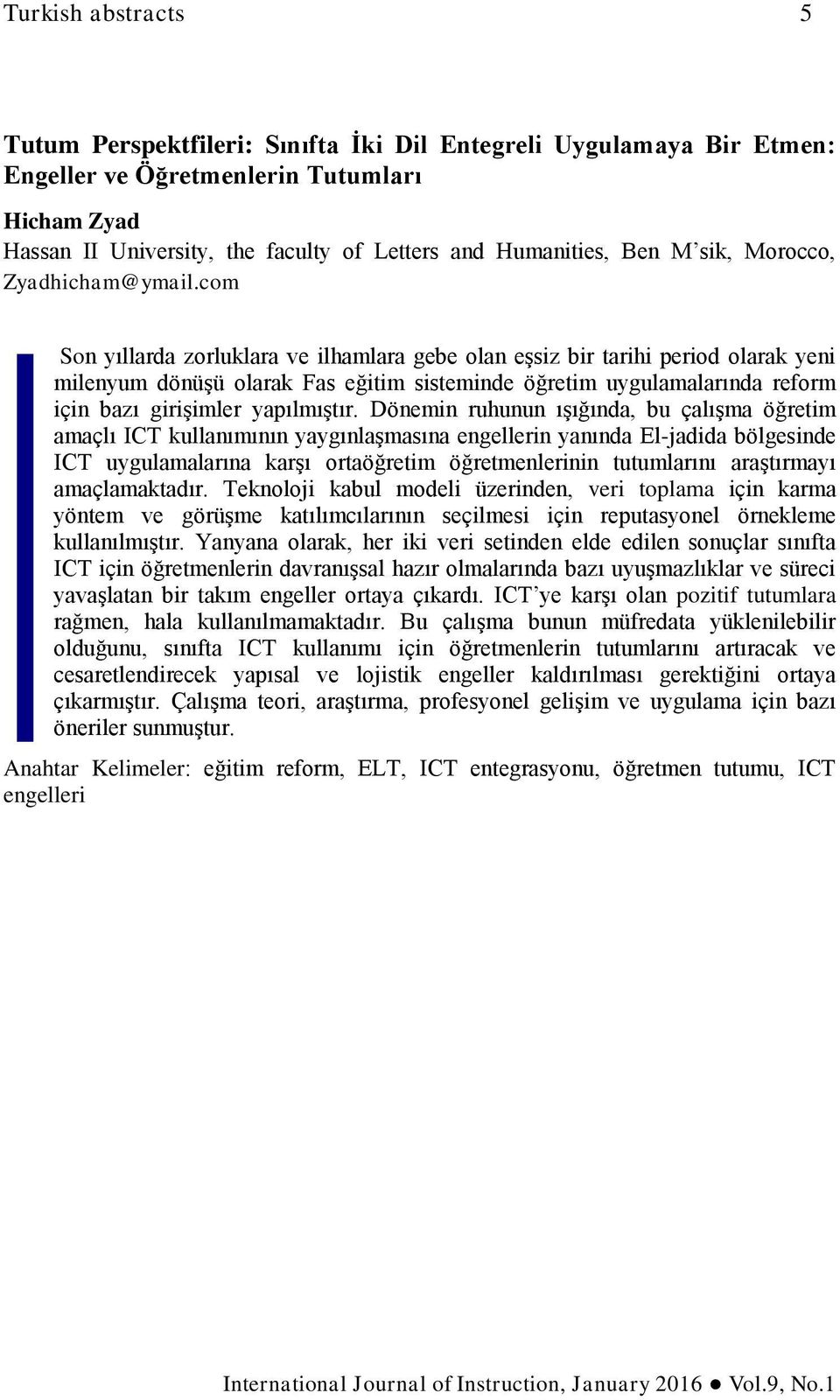 com Son yıllarda zorluklara ve ilhamlara gebe olan eşsiz bir tarihi period olarak yeni milenyum dönüşü olarak Fas eğitim sisteminde öğretim uygulamalarında reform için bazı girişimler yapılmıştır.