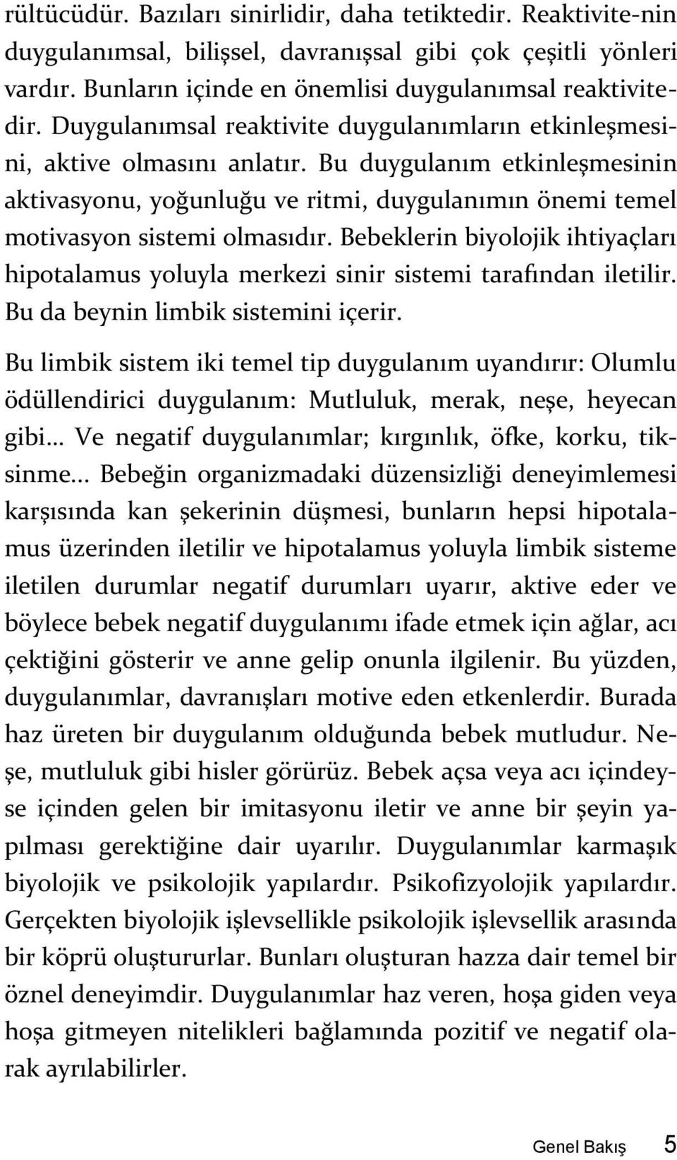 Bebeklerin biyolojik ihtiyaçları hipotalamus yoluyla merkezi sinir sistemi tarafından iletilir. Bu da beynin limbik sistemini içerir.