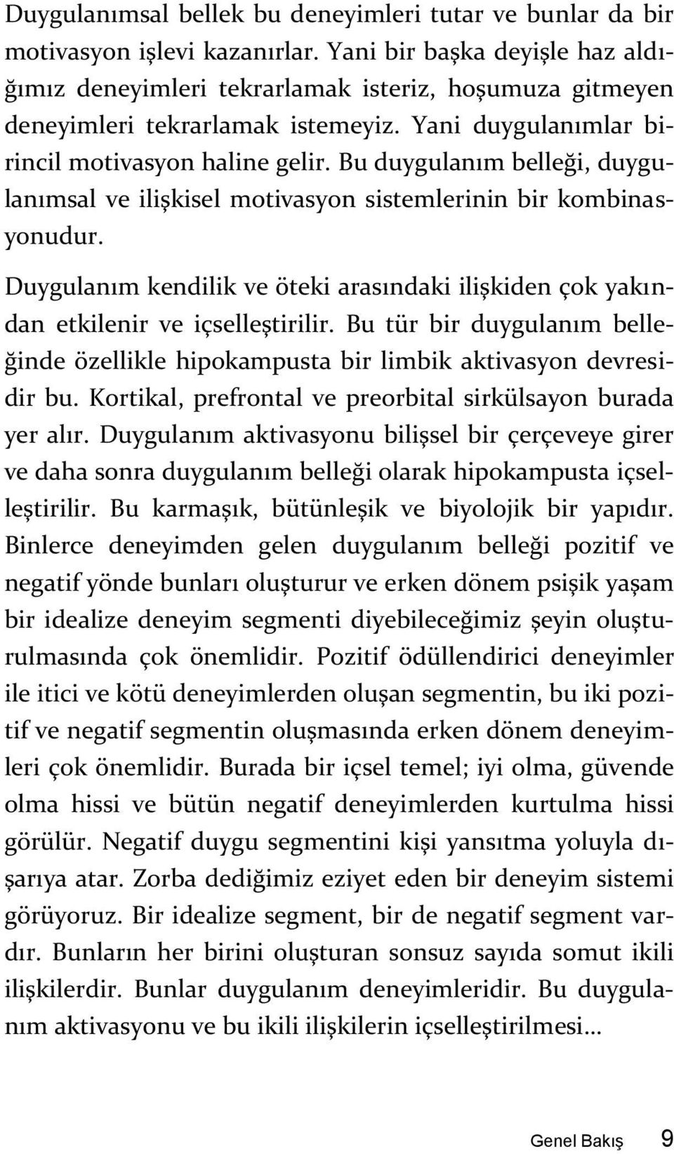 Bu duygulanım belleği, duygulanımsal ve ilişkisel motivasyon sistemlerinin bir kombinasyonudur. Duygulanım kendilik ve öteki arasındaki ilişkiden çok yakından etkilenir ve içselleştirilir.