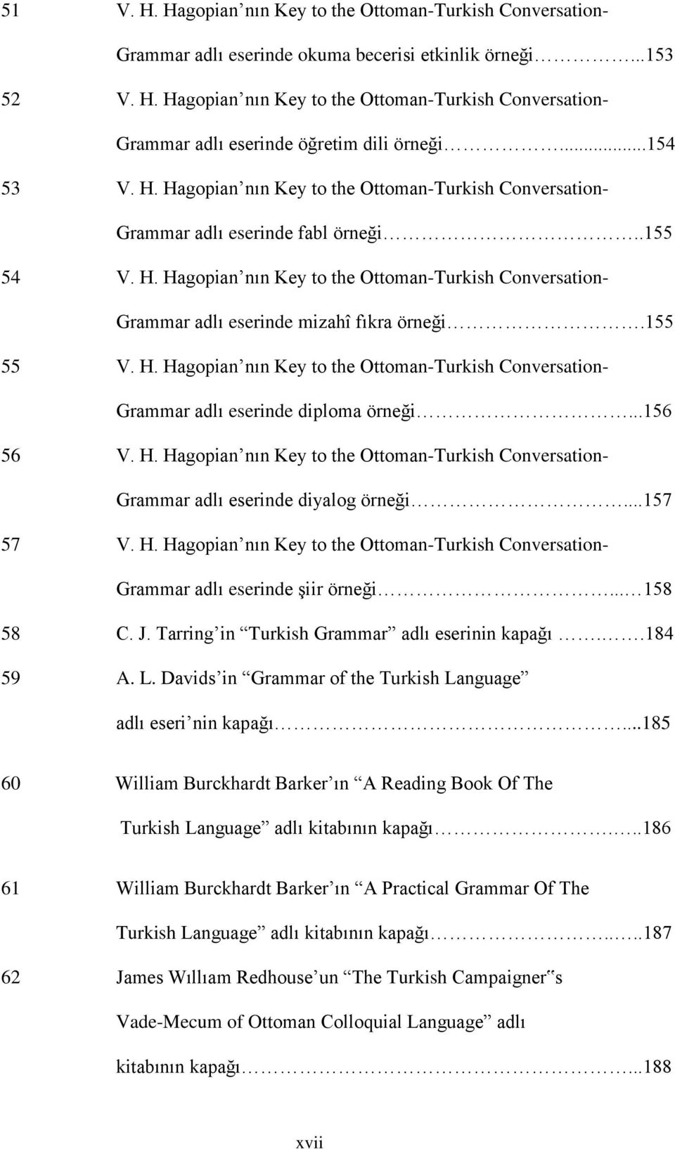 155 55 V. H. Hagopian nın Key to the Ottoman-Turkish Conversation- Grammar adlı eserinde diploma örneği...156 56 V. H. Hagopian nın Key to the Ottoman-Turkish Conversation- Grammar adlı eserinde diyalog örneği.