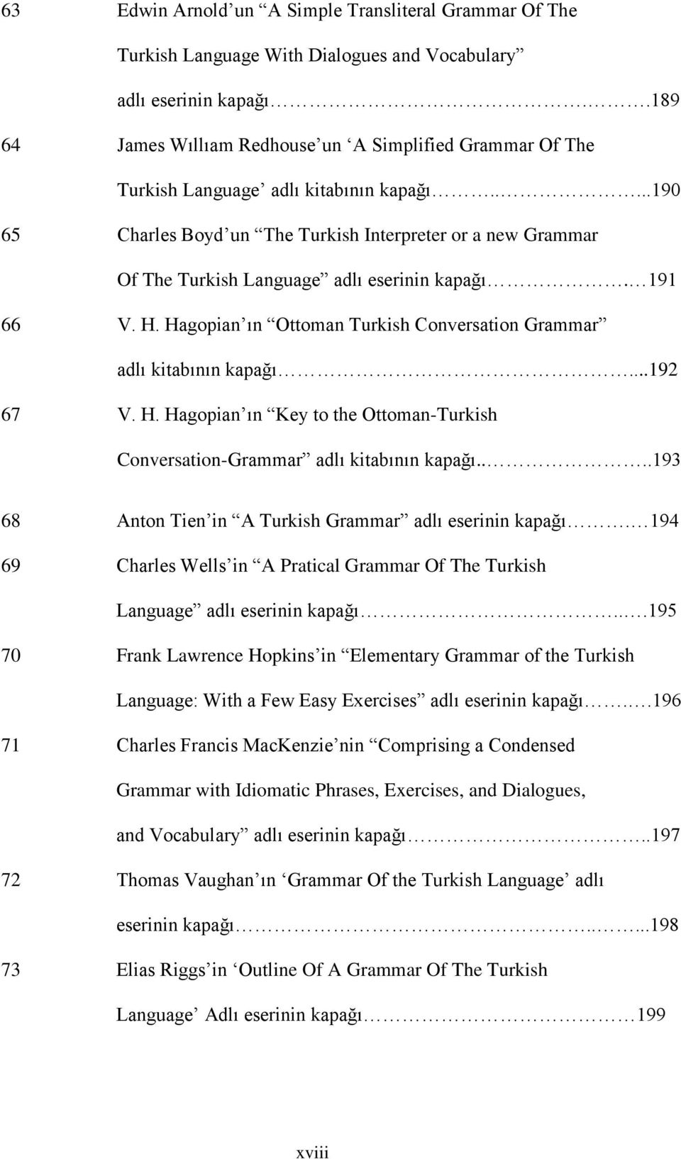 ....190 65 Charles Boyd un The Turkish Interpreter or a new Grammar Of The Turkish Language adlı eserinin kapağı. 191 66 V. H. Hagopian ın Ottoman Turkish Conversation Grammar adlı kitabının kapağı.