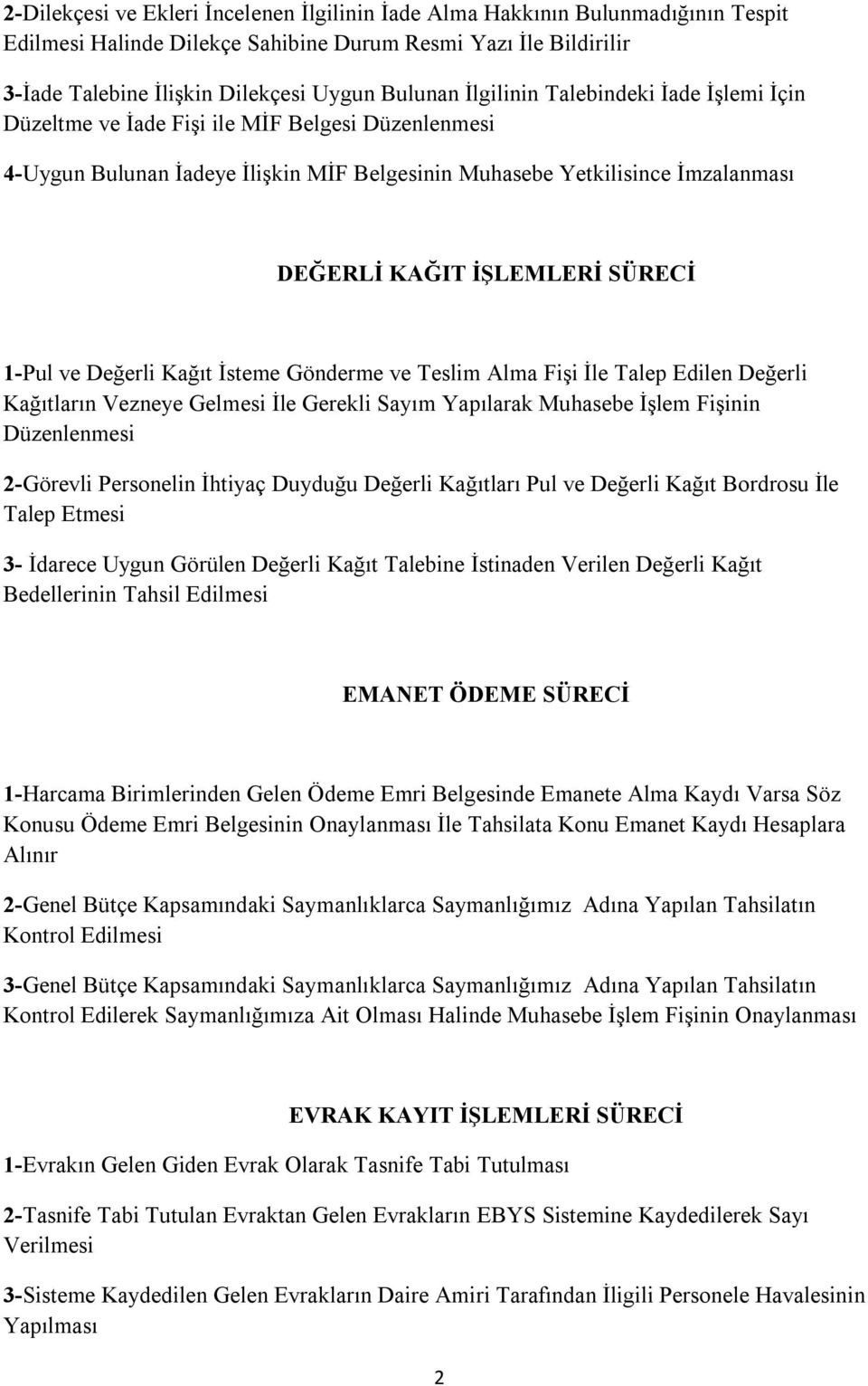 SÜRECİ 1-Pul ve Değerli Kağıt İsteme Gönderme ve Teslim Alma Fişi İle Talep Edilen Değerli Kağıtların Vezneye Gelmesi İle Gerekli Sayım Yapılarak Muhasebe İşlem Fişinin Düzenlenmesi 2-Görevli