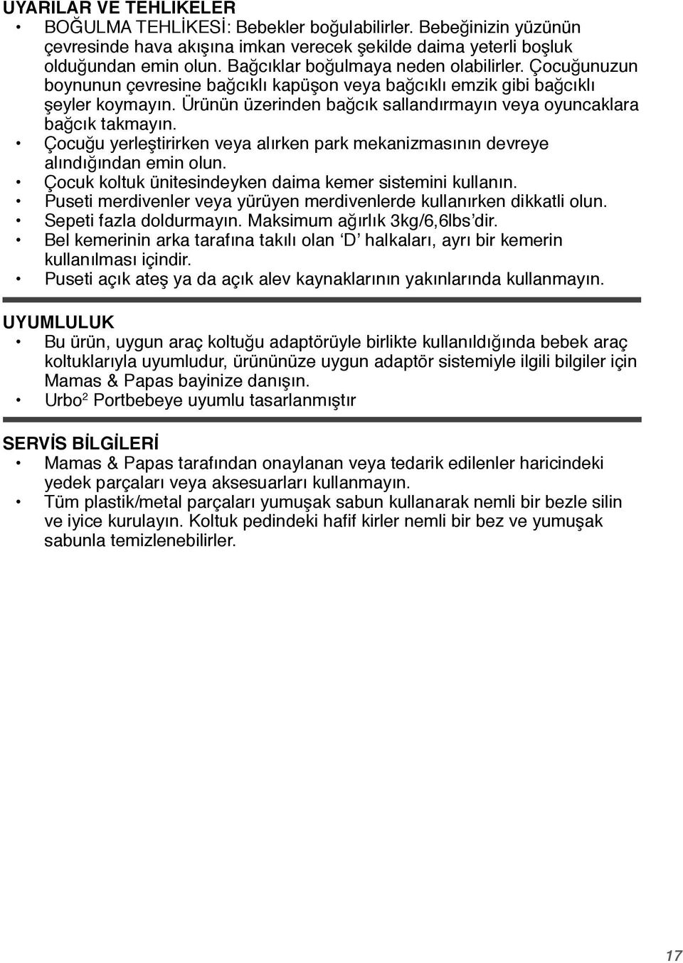 Ürünün üzerinden bağcık sallandırmayın veya oyuncaklara bağcık takmayın. Çocuğu yerleştirirken veya alırken park mekanizmasının devreye alındığından emin olun.