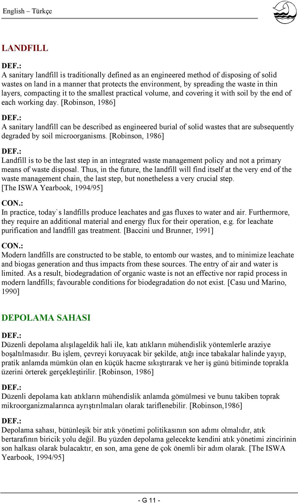 [Robinson, 1986] A sanitary landfill can be described as engineered burial of solid wastes that are subsequently degraded by soil microorganisms.