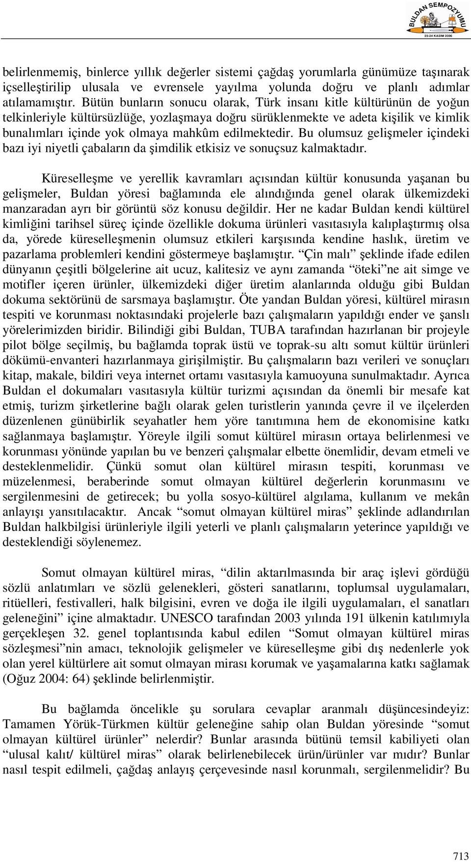 edilmektedir. Bu olumsuz gelişmeler içindeki bazı iyi niyetli çabaların da şimdilik etkisiz ve sonuçsuz kalmaktadır.