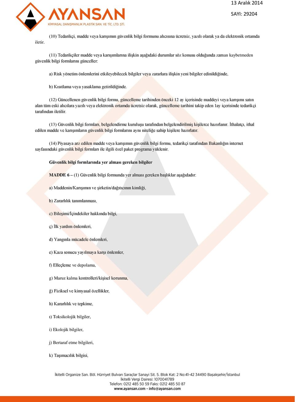 olduğunda zaman kaybetmeden güvenlik bilgi formlarını günceller: a) Risk yönetim önlemlerini etkileyebilecek bilgiler veya zararlara ilişkin yeni bilgiler edinildiğinde, b) Kısıtlama veya yasaklama