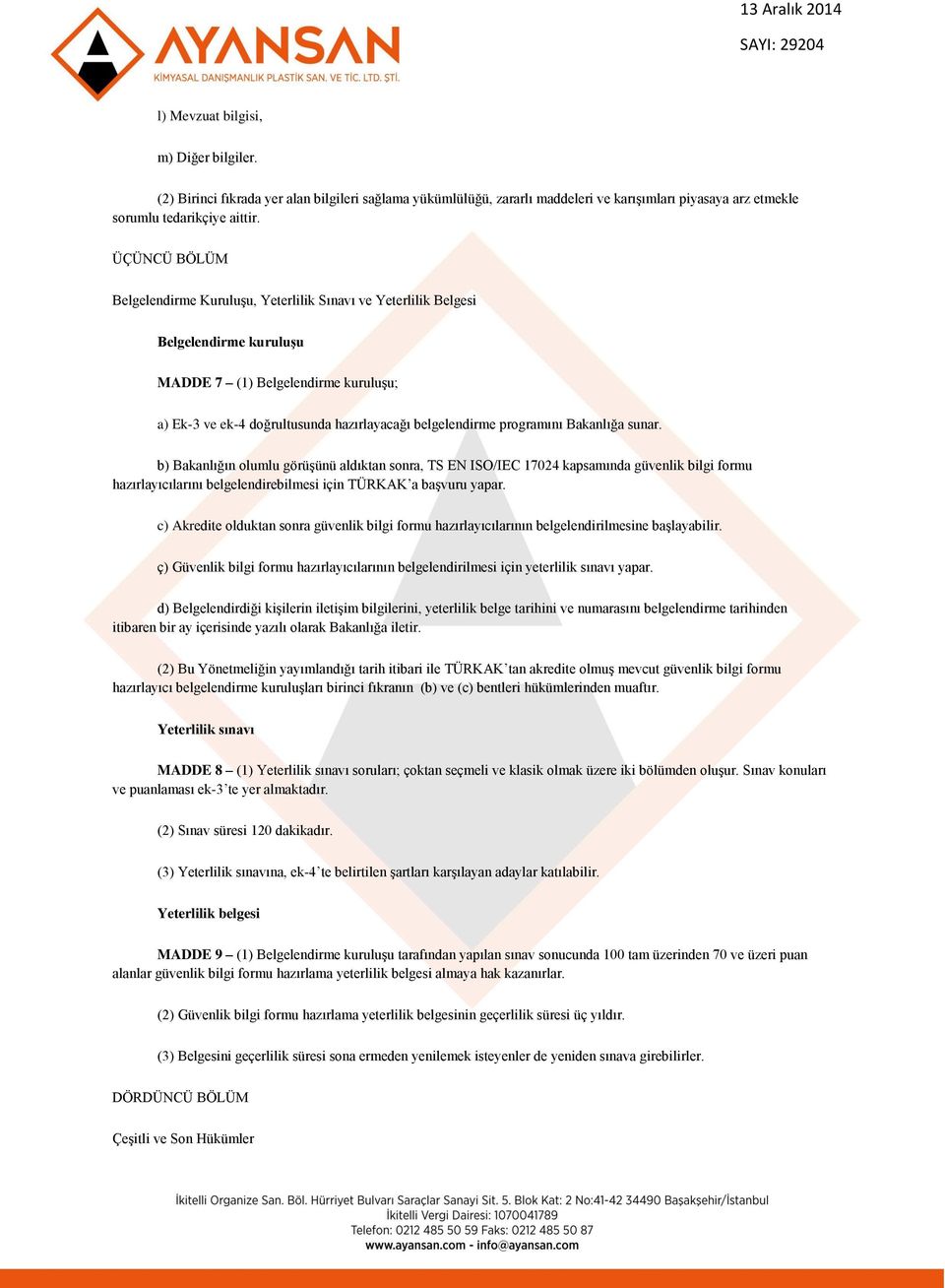 programını Bakanlığa sunar. b) Bakanlığın olumlu görüşünü aldıktan sonra, TS EN ISO/IEC 17024 kapsamında güvenlik bilgi formu hazırlayıcılarını belgelendirebilmesi için TÜRKAK a başvuru yapar.