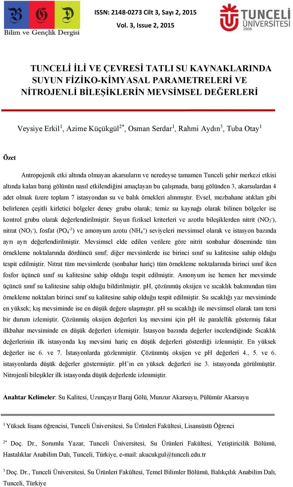 Rahmi Aydın 3, Tuba Otay 1 Özet Antropojenik etki altında olmayan akarsuların ve neredeyse tamamen Tunceli şehir merkezi etkisi altında kalan baraj gölünün nasıl etkilendiğini amaçlayan bu çalışmada,