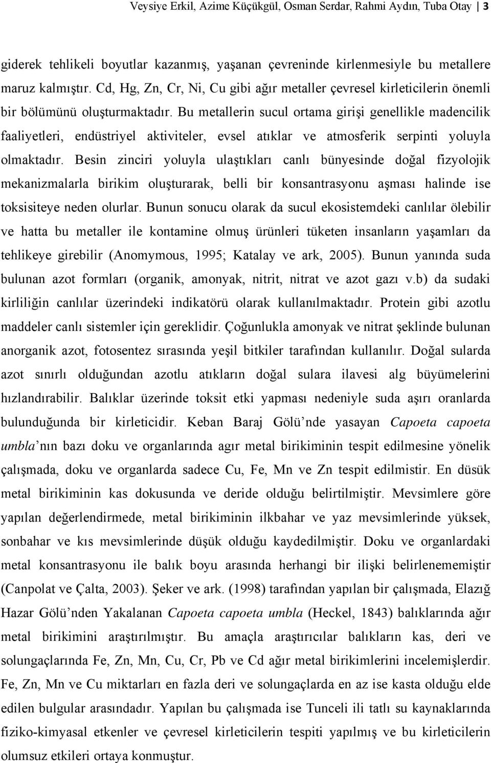 Bu metallerin sucul ortama girişi genellikle madencilik faaliyetleri, endüstriyel aktiviteler, evsel atıklar ve atmosferik serpinti yoluyla olmaktadır.