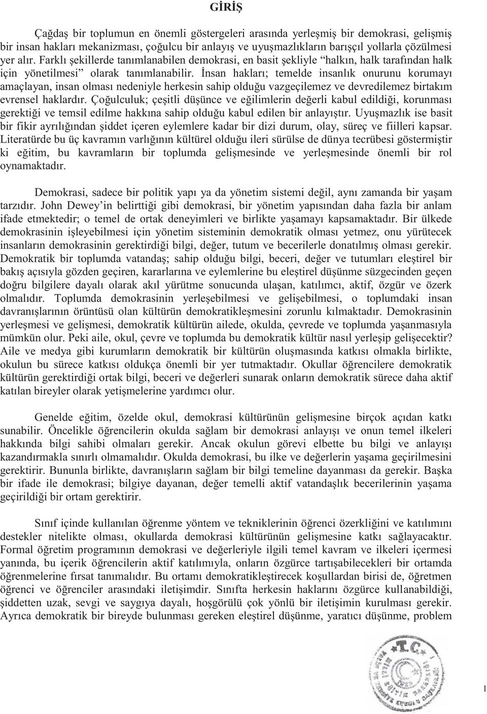 İnsan hakları; temelde insanlık onurunu korumayı amaçlayan, insan olması nedeniyle herkesin sahip olduğu vazgeçilemez ve devredilemez birtakım evrensel haklardır.