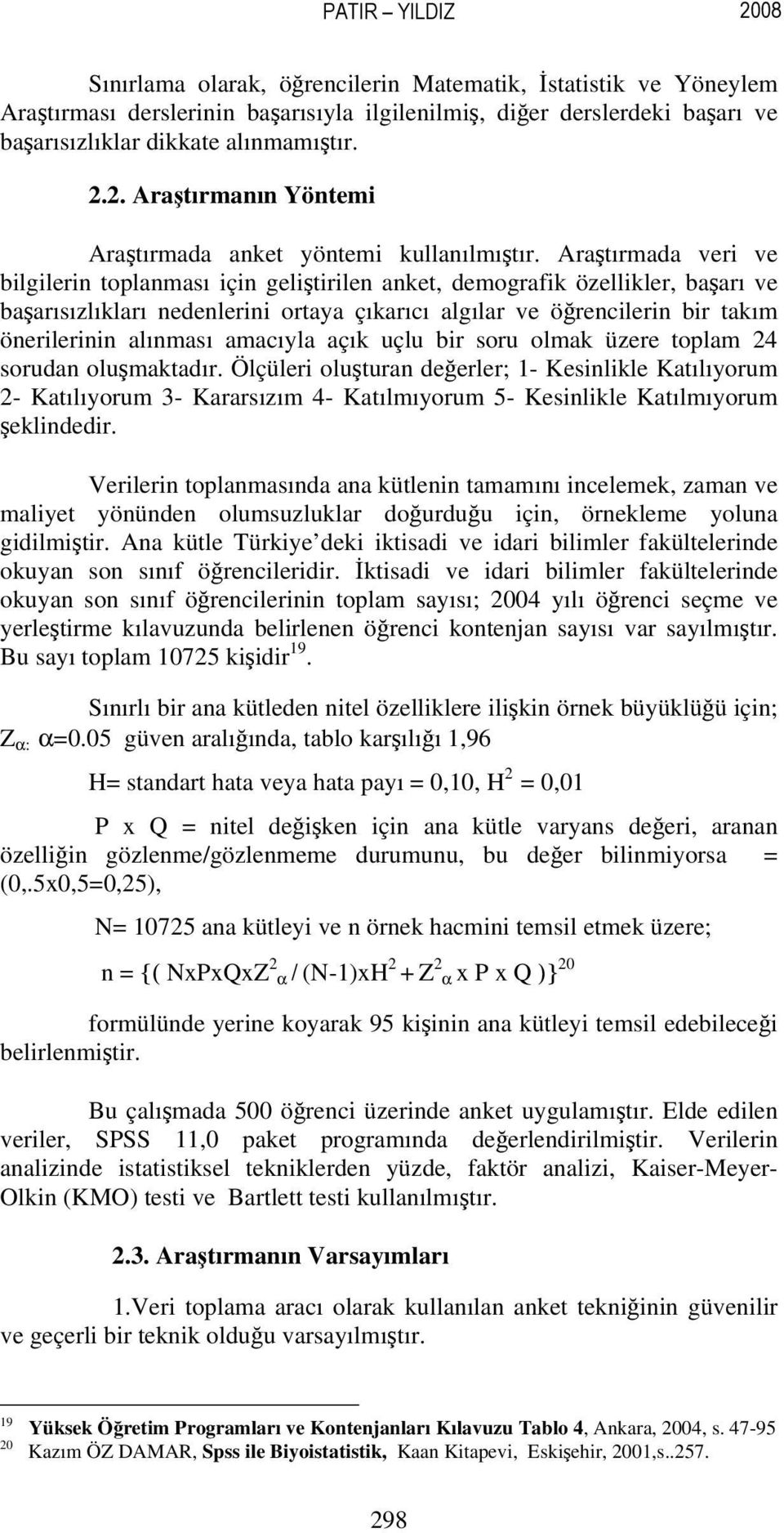 Araştırmada veri ve bilgilerin toplanması için geliştirilen anket, demografik özellikler, başarı ve başarısızlıkları nedenlerini ortaya çıkarıcı algılar ve öğrencilerin bir takım önerilerinin