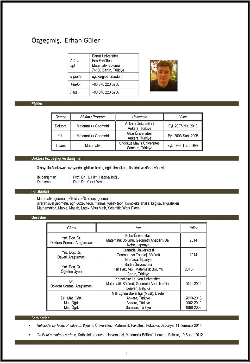 Lisans Doktora tez başlığı ve danışmanı Matematik / Geometri Matematik / Geometri Matematik Ankara Üniversitesi Ankara, Türkiye Gazi Üniversitesi Ankara, Türkiye Ondokuz Mayıs Üniversitesi Samsun,