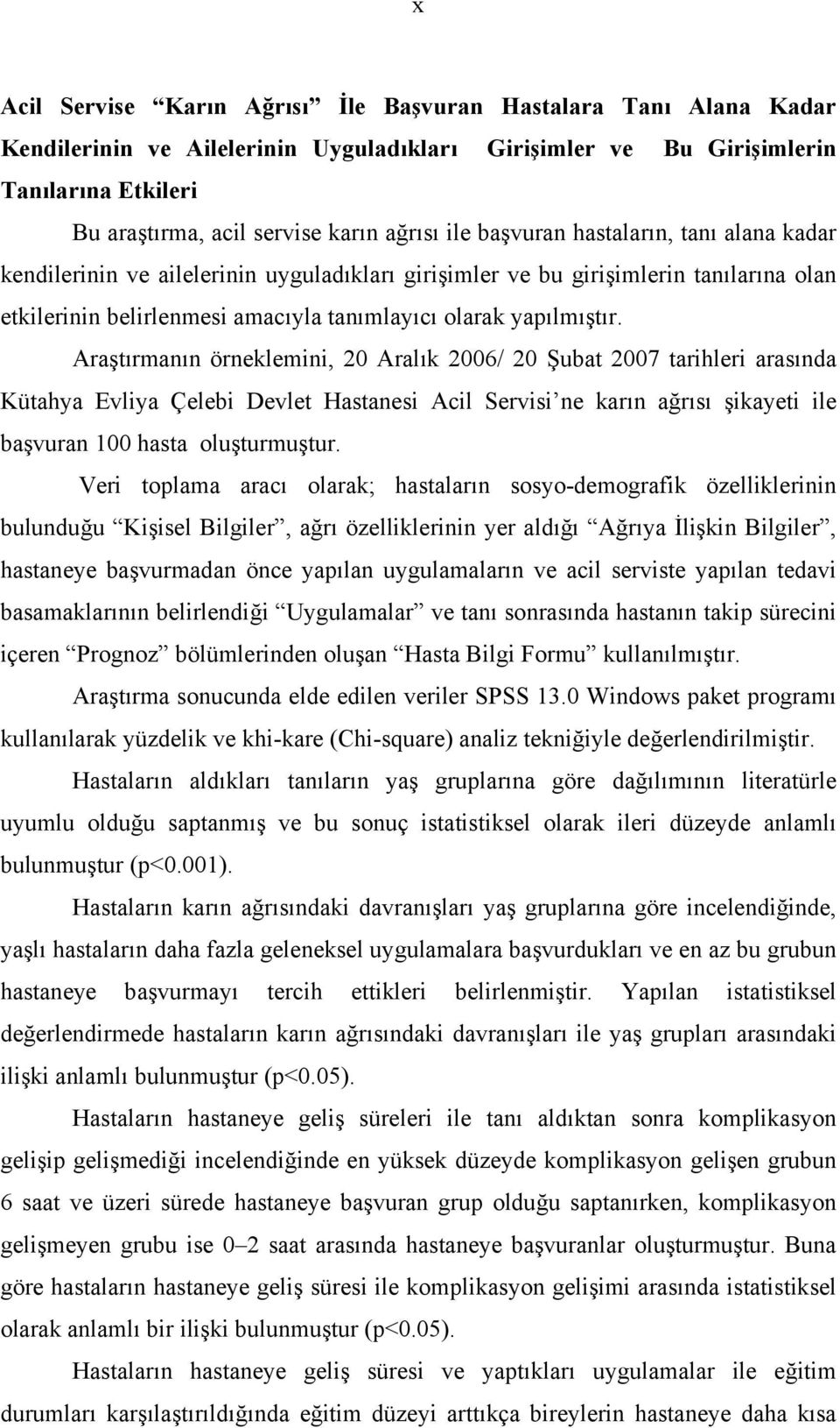 Araştırmanın örneklemini, 20 Aralık 2006/ 20 Şubat 2007 tarihleri arasında Kütahya Evliya Çelebi Devlet Hastanesi Acil Servisi ne karın ağrısı şikayeti ile başvuran 100 hasta oluşturmuştur.