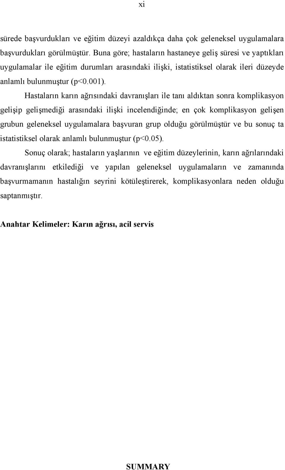 Hastaların karın ağrısındaki davranışları ile tanı aldıktan sonra komplikasyon gelişip gelişmediği arasındaki ilişki incelendiğinde; en çok komplikasyon gelişen grubun geleneksel uygulamalara