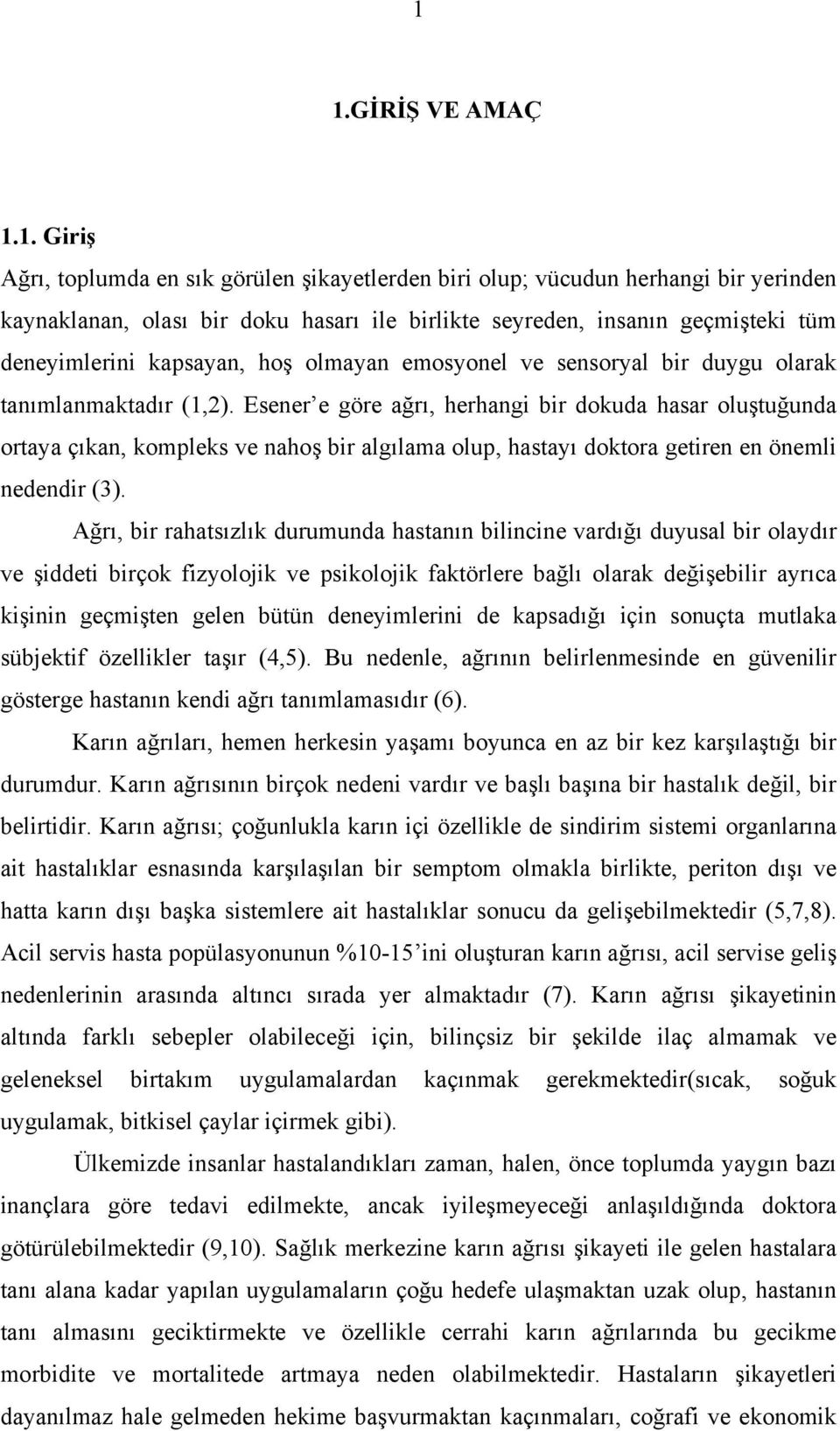 Esener e göre ağrı, herhangi bir dokuda hasar oluştuğunda ortaya çıkan, kompleks ve nahoş bir algılama olup, hastayı doktora getiren en önemli nedendir (3).