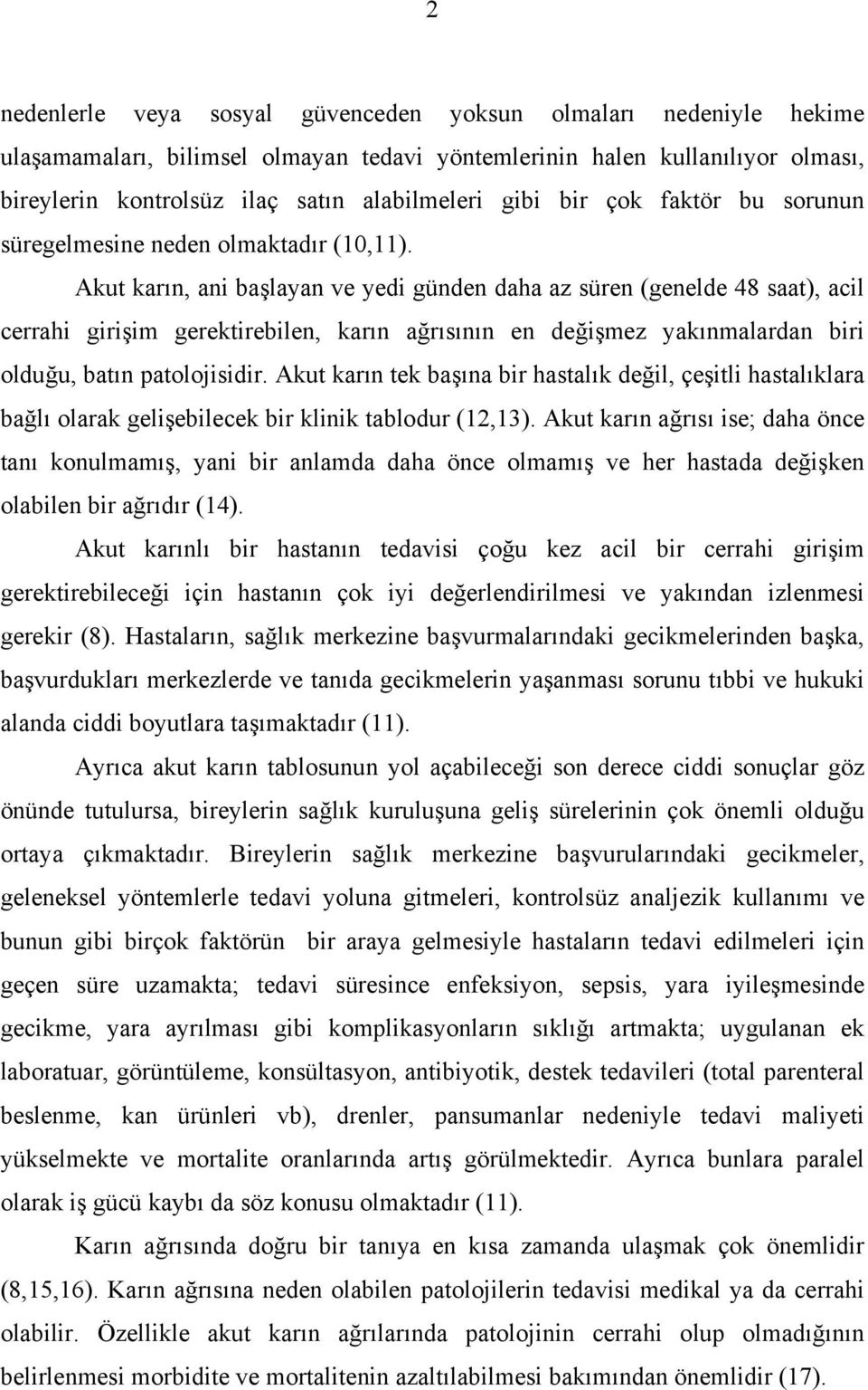 Akut karın, ani başlayan ve yedi günden daha az süren (genelde 48 saat), acil cerrahi girişim gerektirebilen, karın ağrısının en değişmez yakınmalardan biri olduğu, batın patolojisidir.