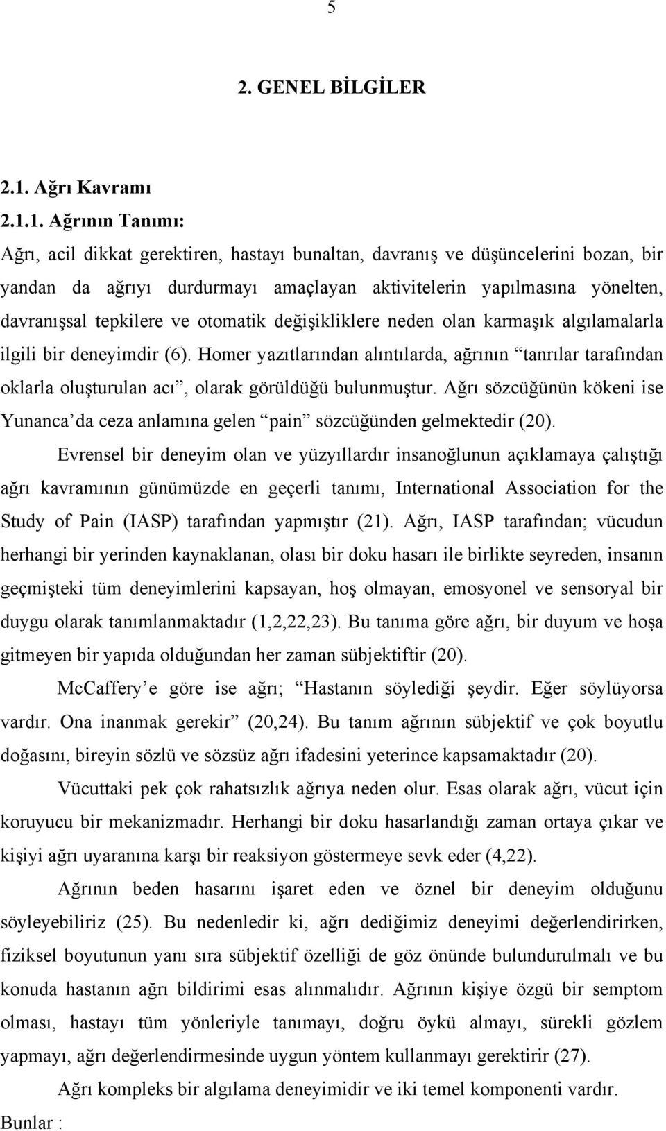 1. Ağrının Tanımı: Ağrı, acil dikkat gerektiren, hastayı bunaltan, davranış ve düşüncelerini bozan, bir yandan da ağrıyı durdurmayı amaçlayan aktivitelerin yapılmasına yönelten, davranışsal tepkilere