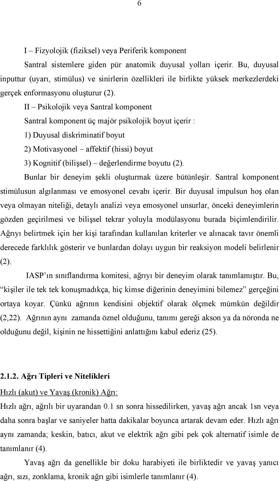 II Psikolojik veya Santral komponent Santral komponent üç majör psikolojik boyut içerir : 1) Duyusal diskriminatif boyut 2) Motivasyonel affektif (hissi) boyut 3) Kognitif (bilişsel) değerlendirme