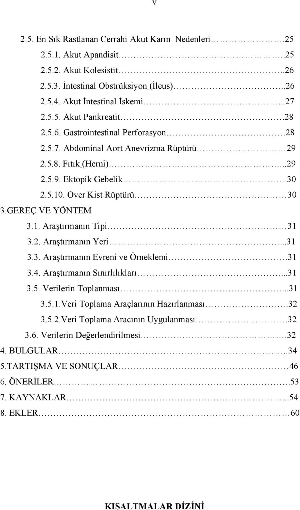 2. Araştırmanın Yeri...31 3.3. Araştırmanın Evreni ve Örneklemi.31 3.4. Araştırmanın Sınırlılıkları...31 3.5. Verilerin Toplanması...31 3.5.1.Veri Toplama Araçlarının Hazırlanması.32 3.5.2.Veri Toplama Aracının Uygulanması.