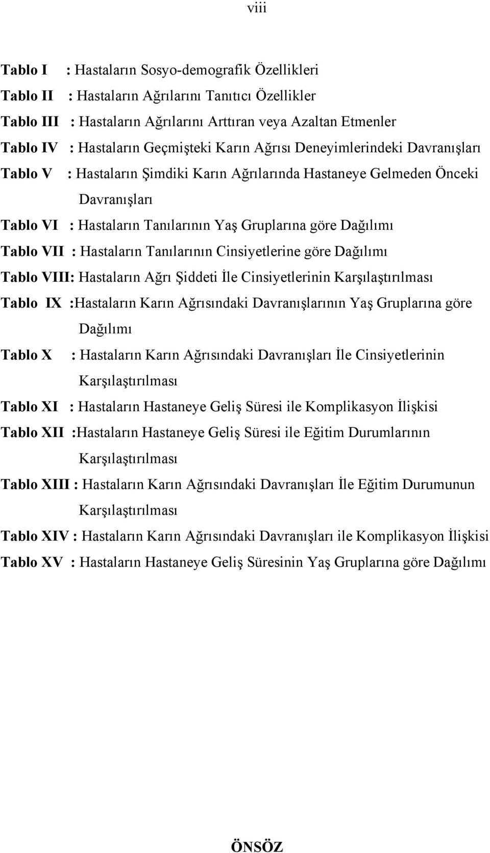 Dağılımı Tablo VII : Hastaların Tanılarının Cinsiyetlerine göre Dağılımı Tablo VIII: Hastaların Ağrı Şiddeti İle Cinsiyetlerinin Karşılaştırılması Tablo IX :Hastaların Karın Ağrısındaki