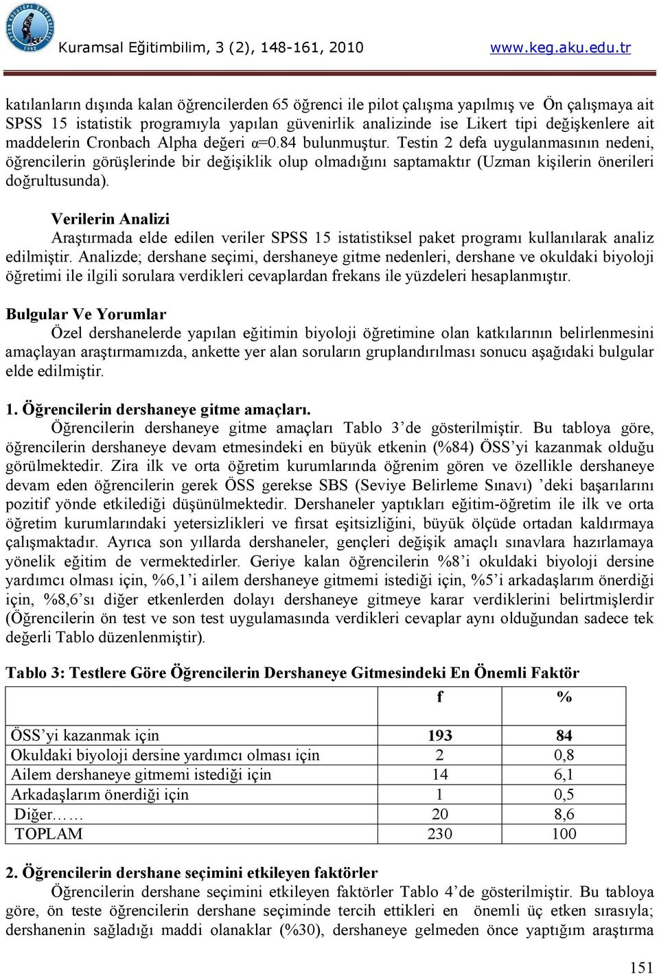 Testin 2 defa uygulanmasının nedeni, öğrencilerin görüşlerinde bir değişiklik olup olmadığını saptamaktır (Uzman kişilerin önerileri doğrultusunda).