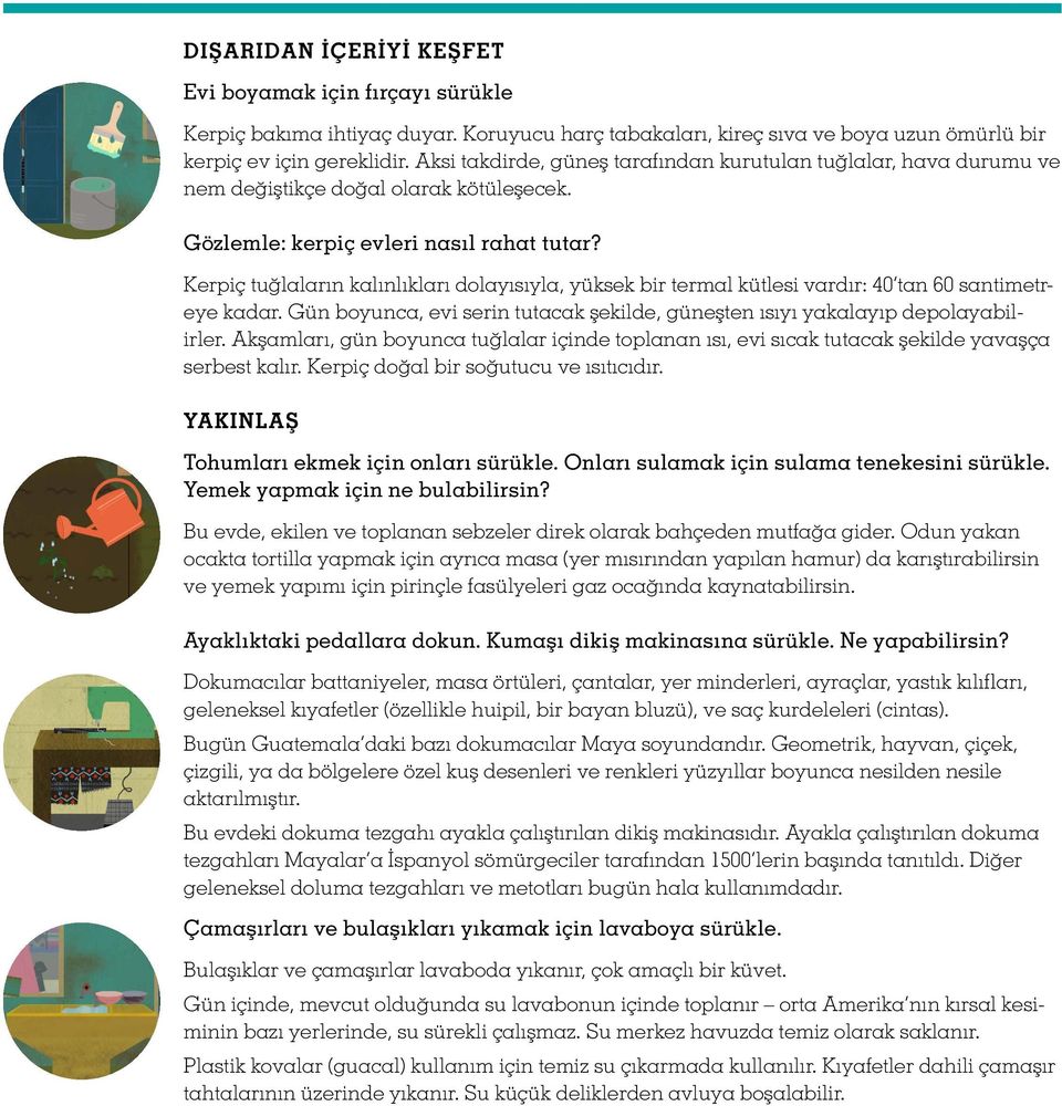 Kerpiç tuğlaların kalınlıkları dolayısıyla, yüksek bir termal kütlesi vardır: 40 tan 60 santimetreye kadar. Gün boyunca, evi serin tutacak şekilde, güneşten ısıyı yakalayıp depolayabilirler.