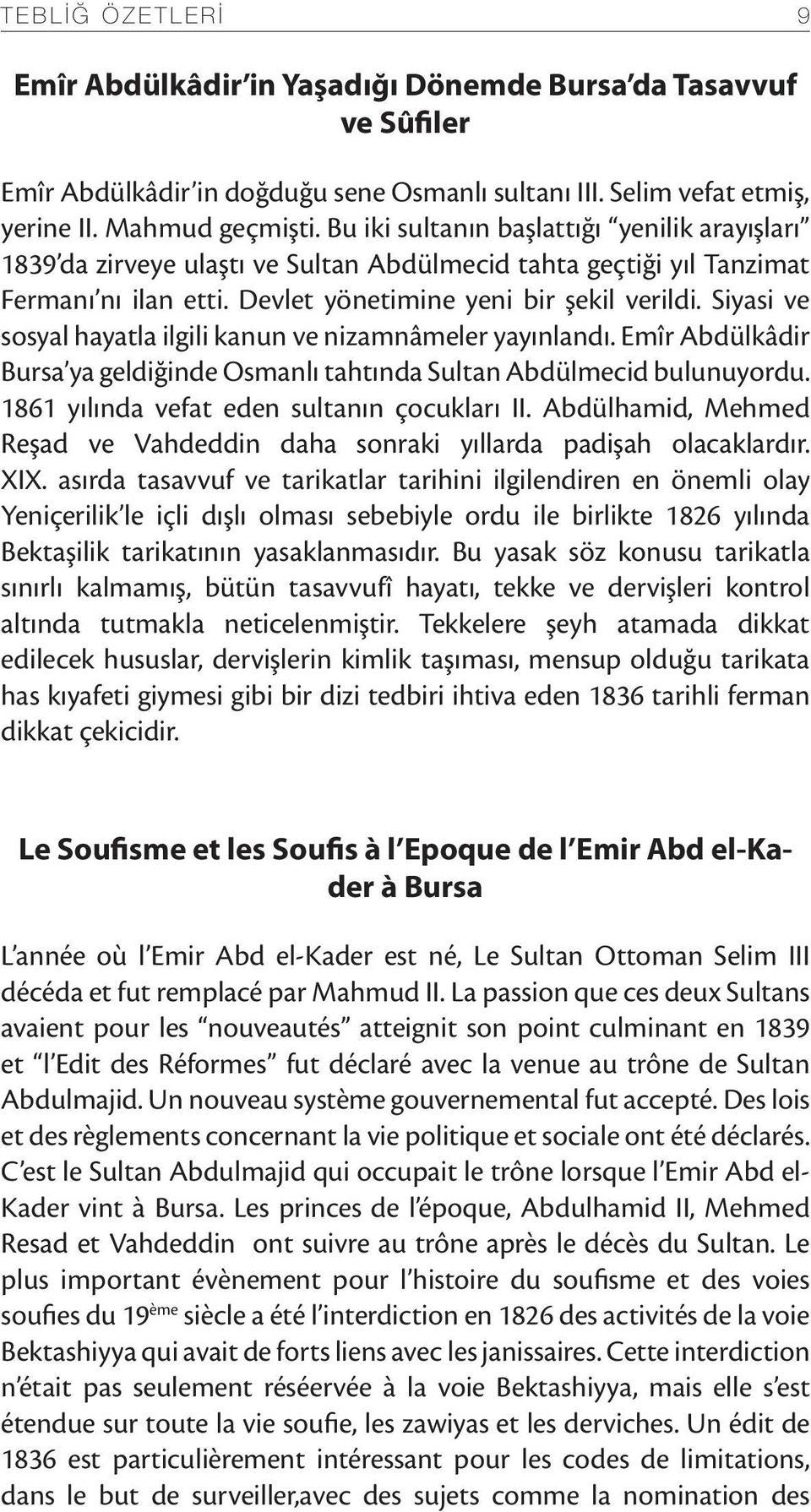 Siyasi ve sosyal hayatla ilgili kanun ve nizamnâmeler yayınlandı. Emîr Abdülkâdir Bursa ya geldiğinde Osmanlı tahtında Sultan Abdülmecid bulunuyordu. 1861 yılında vefat eden sultanın çocukları II.