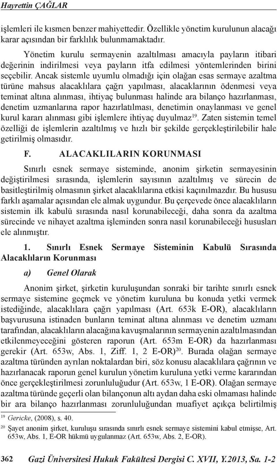 Ancak sistemle uyumlu olmadığı için olağan esas sermaye azaltma türüne mahsus alacaklılara çağrı yapılması, alacaklarının ödenmesi veya teminat altına alınması, ihtiyaç bulunması halinde ara bilanço