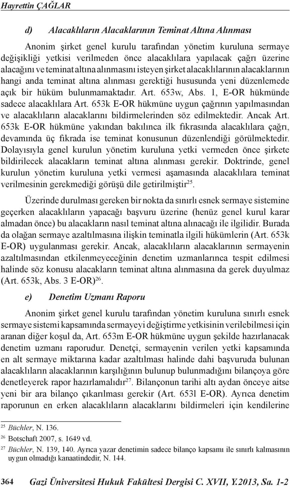 653w, Abs. 1, E-OR hükmünde sadece alacaklılara Art. 653k E-OR hükmüne uygun çağrının yapılmasından ve alacaklıların alacaklarını bildirmelerinden söz edilmektedir. Ancak Art.