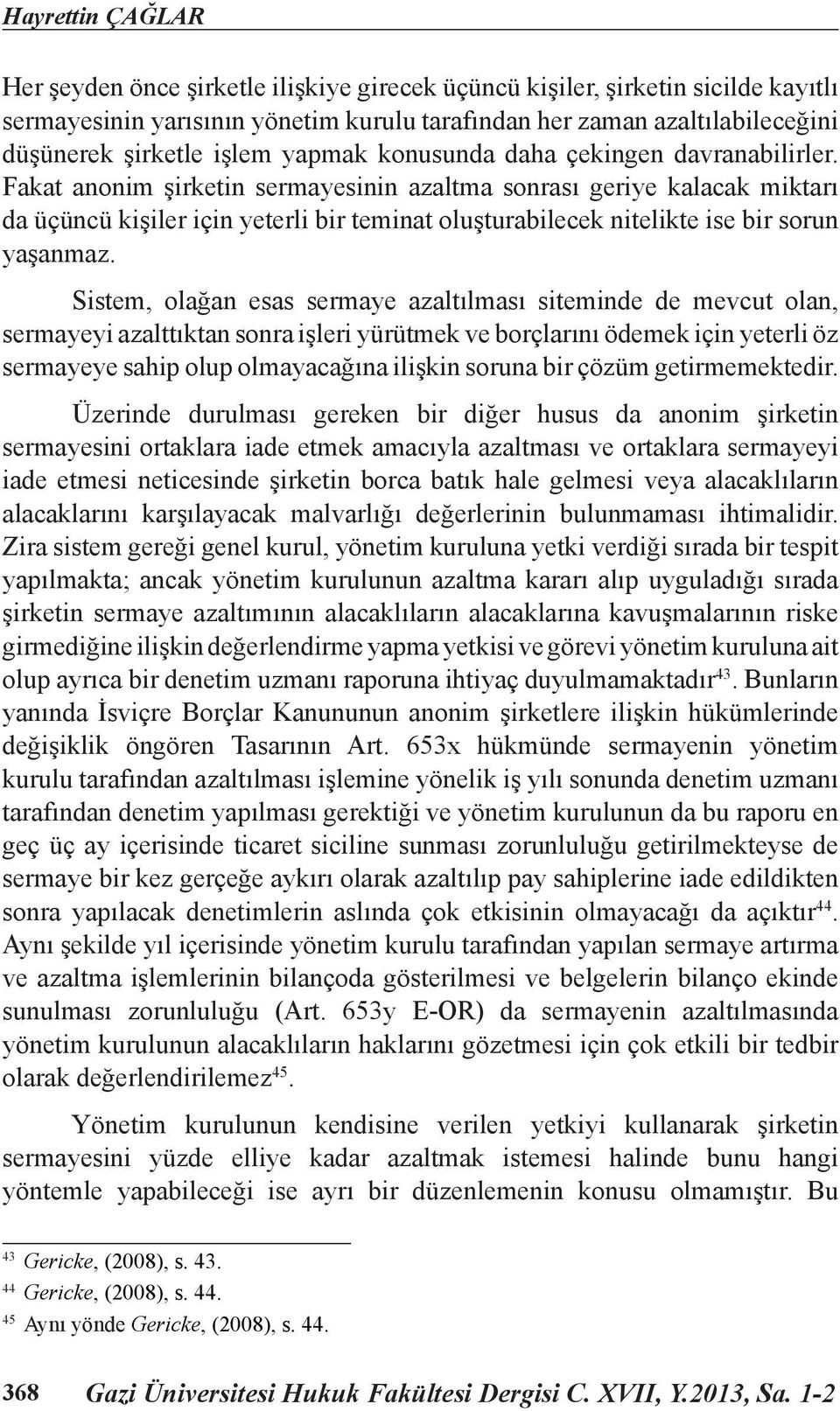 Fakat anonim şirketin sermayesinin azaltma sonrası geriye kalacak miktarı da üçüncü kişiler için yeterli bir teminat oluşturabilecek nitelikte ise bir sorun yaşanmaz.