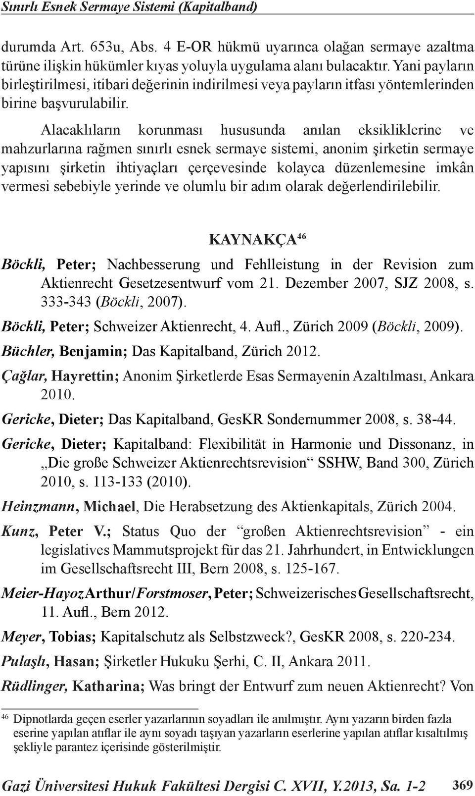 Alacaklıların korunması hususunda anılan eksikliklerine ve mahzurlarına rağmen sınırlı esnek sermaye sistemi, anonim şirketin sermaye yapısını şirketin ihtiyaçları çerçevesinde kolayca düzenlemesine