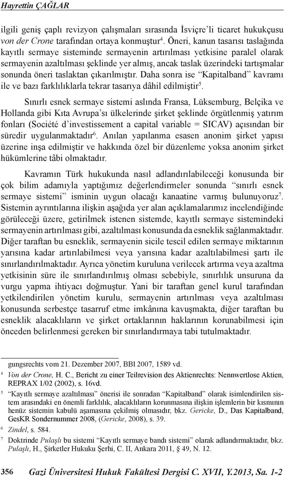 öneri taslaktan çıkarılmıştır. Daha sonra ise Kapitalband kavramı ile ve bazı farklılıklarla tekrar tasarıya dâhil edilmiştir 5.