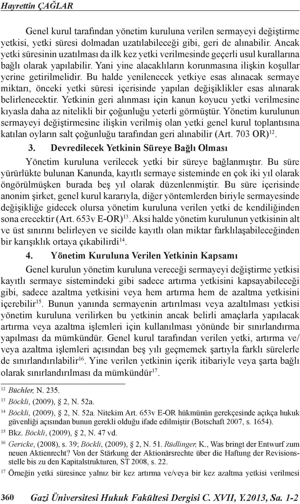 Bu halde yenilenecek yetkiye esas alınacak sermaye miktarı, önceki yetki süresi içerisinde yapılan değişiklikler esas alınarak belirlenecektir.