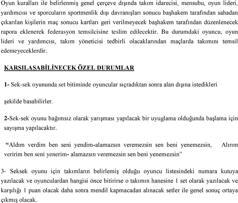 Bu durumdaki oyuncu, oyun lideri ve yardımcısı, takım yöneticisi tedbirli olacaklarından maçlarda takımını temsil edemeyeceklerdir.