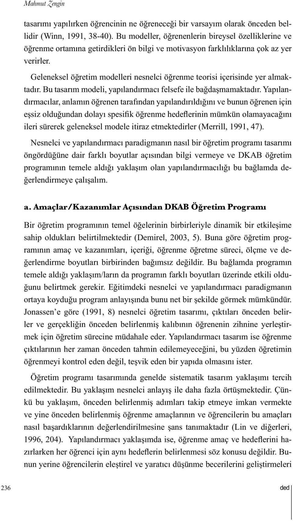 Geleneksel öğretim modelleri nesnelci öğrenme teorisi içerisinde yer almaktadır. Bu tasarım modeli, yapılandırmacı felsefe ile bağdaşmamaktadır.