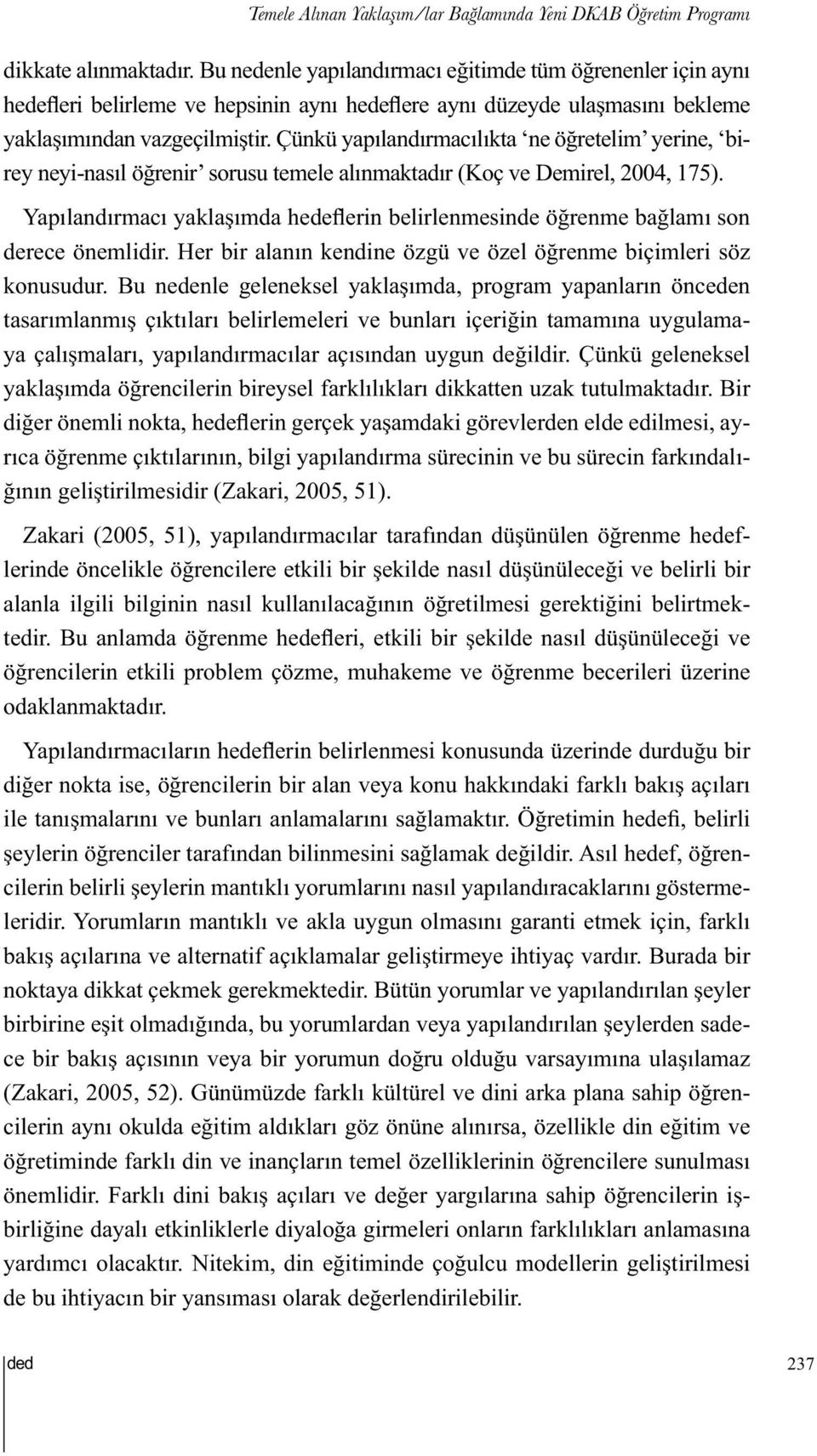 Çünkü yapılandırmacılıkta ne öğretelim yerine, birey neyi-nasıl öğrenir sorusu temele alınmaktadır (Koç ve Demirel, 2004, 175).