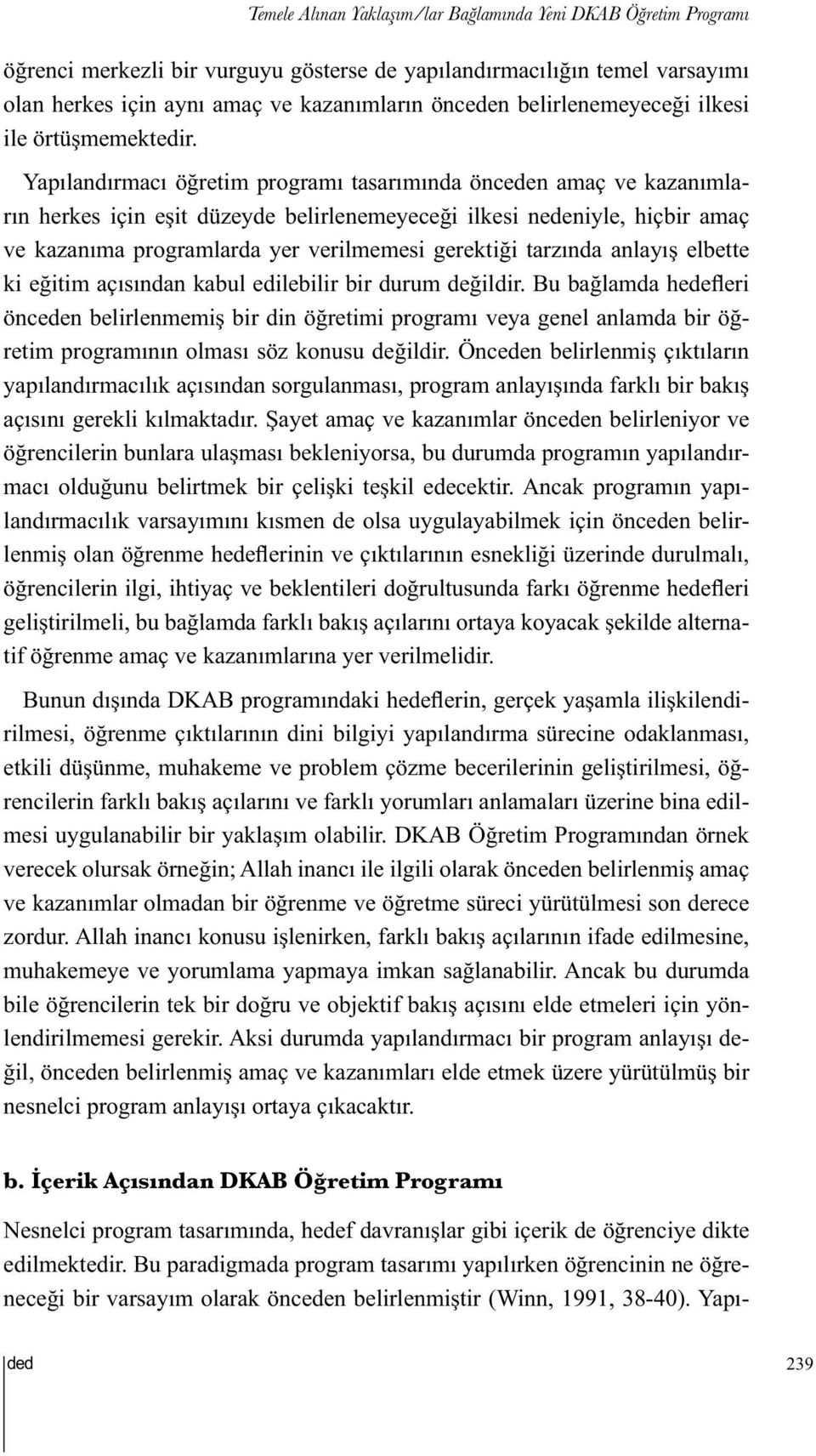 Yapılandırmacı öğretim programı tasarımında önceden amaç ve kazanımların herkes için eşit düzeyde belirlenemeyeceği ilkesi nedeniyle, hiçbir amaç ve kazanıma programlarda yer verilmemesi gerektiği