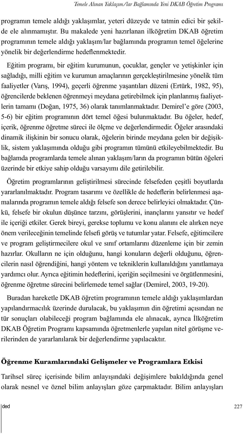 Eğitim programı, bir eğitim kurumunun, çocuklar, gençler ve yetişkinler için sağladığı, milli eğitim ve kurumun amaçlarının gerçekleştirilmesine yönelik tüm faaliyetler (Varış, 1994), geçerli öğrenme