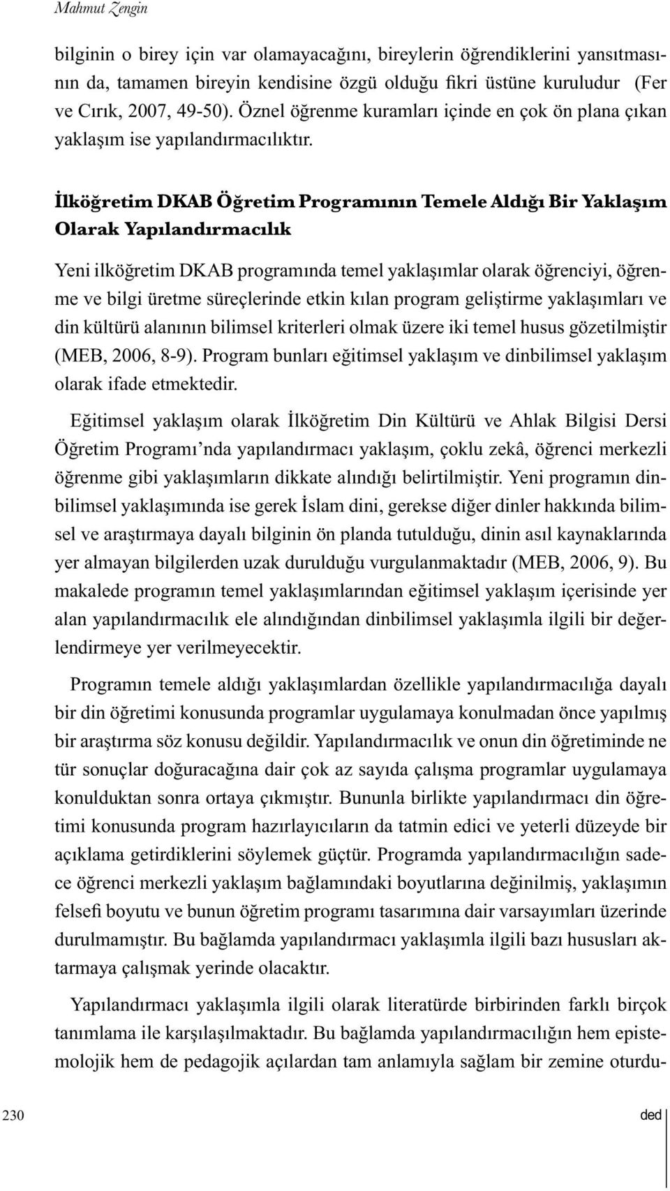 İlköğretim DKAB Öğretim Programının Temele Aldığı Bir Yaklaşım Olarak Yapılandırmacılık Yeni ilköğretim DKAB programında temel yaklaşımlar olarak öğrenciyi, öğrenme ve bilgi üretme süreçlerinde etkin