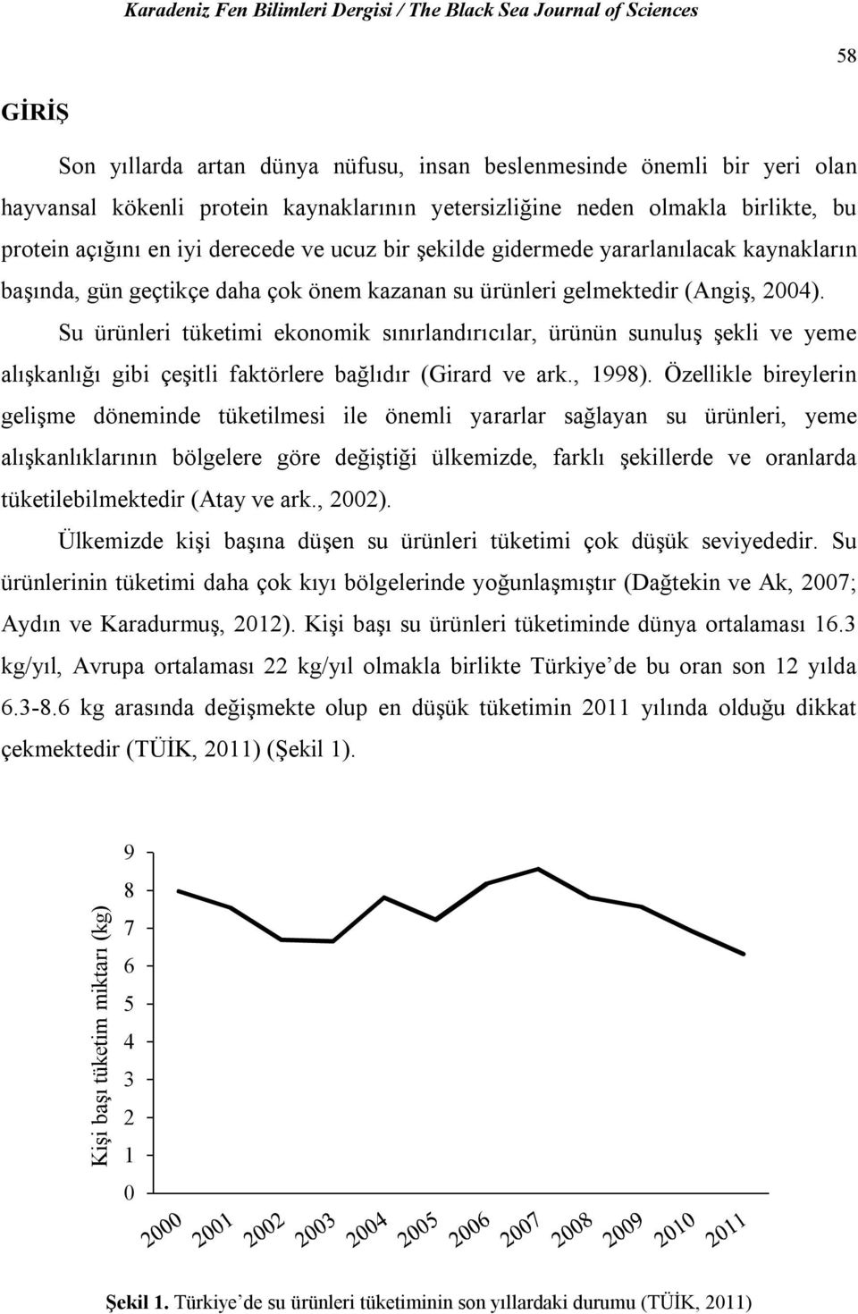 Su ürünleri tüketimi ekonomik sınırlandırıcılar, ürünün sunuluş şekli ve yeme alışkanlığı gibi çeşitli faktörlere bağlıdır (Girard ve ark., 1998).