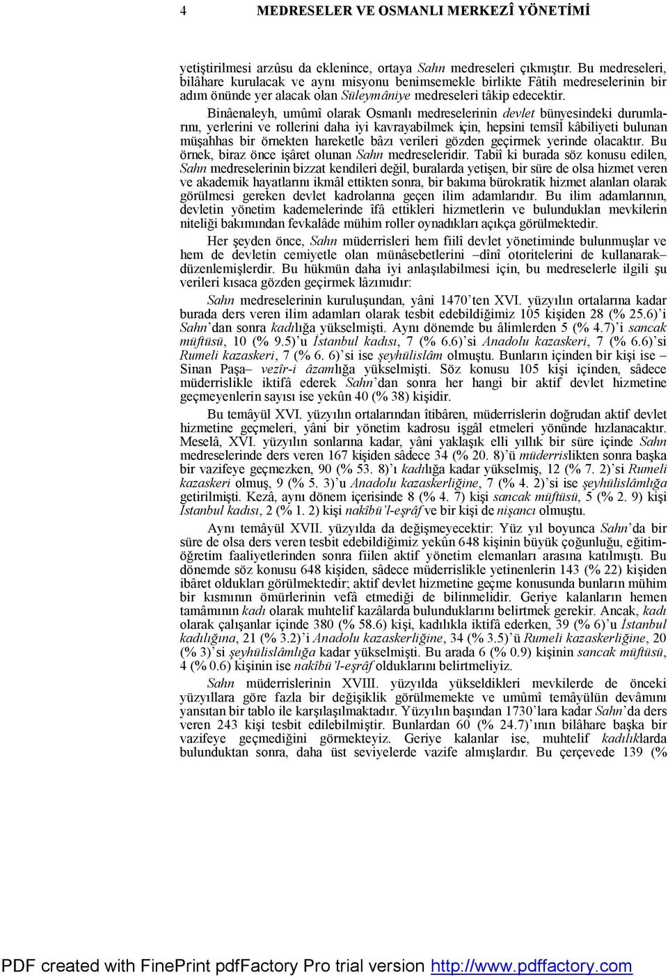 Binâenaleyh, umûmî olarak Osmanlı medreselerinin devlet bünyesindeki durumlarını, yerlerini ve rollerini daha iyi kavrayabilmek için, hepsini temsîl kâbiliyeti bulunan müşahhas bir örnekten hareketle